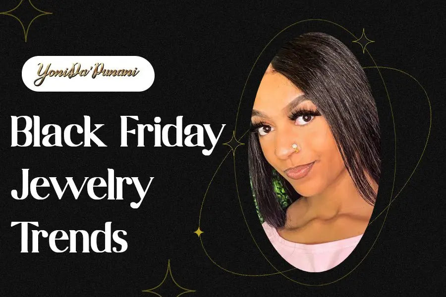 Black Friday Jewelry Trends 2024: What’s Hot and On Sale? - YoniDa'Punani