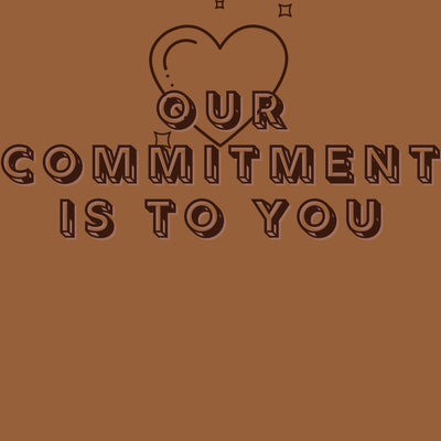 OUR COMMITMENT IS TO YOU
